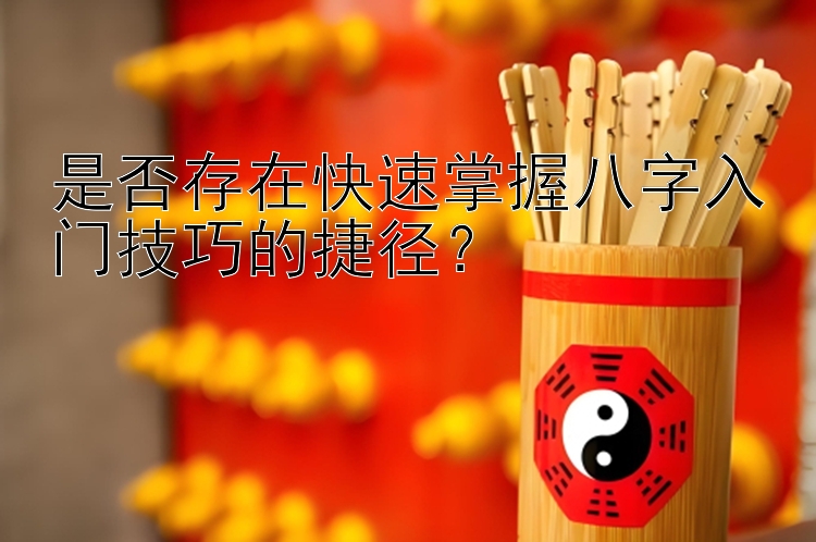 是否存在快速掌握八字入门技巧的捷径？