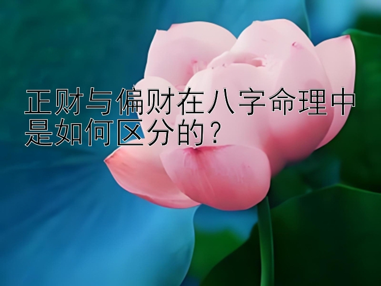 正财与偏财在八字命理中是如何区分的？