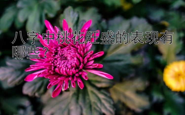 八字中桃花旺盛的表现有哪些？