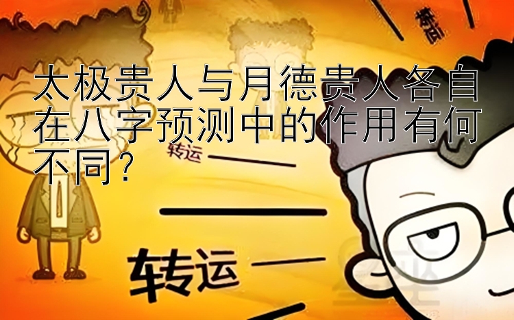 太极贵人与月德贵人各自在八字预测中的作用有何不同？