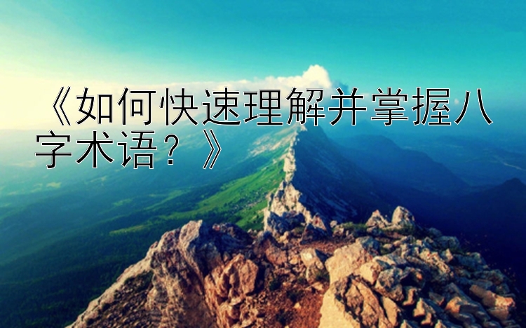 《如何快速理解并掌握八字术语？》