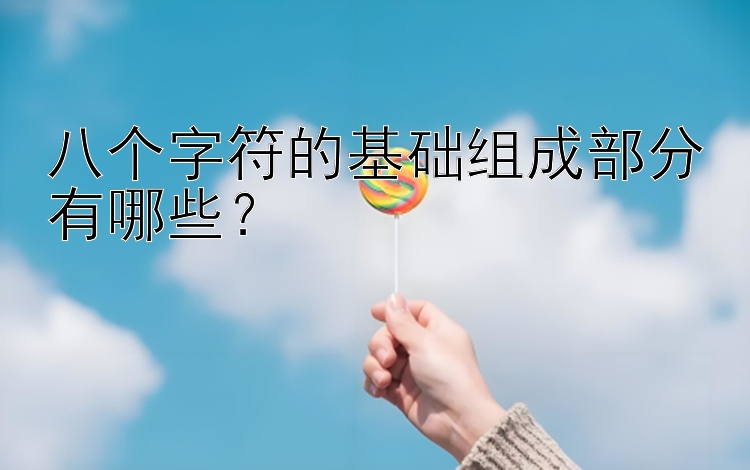 八个字符的基础组成部分有哪些？