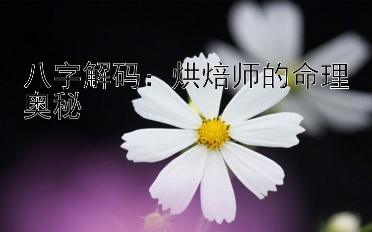 八字解码：烘焙师的命理奥秘