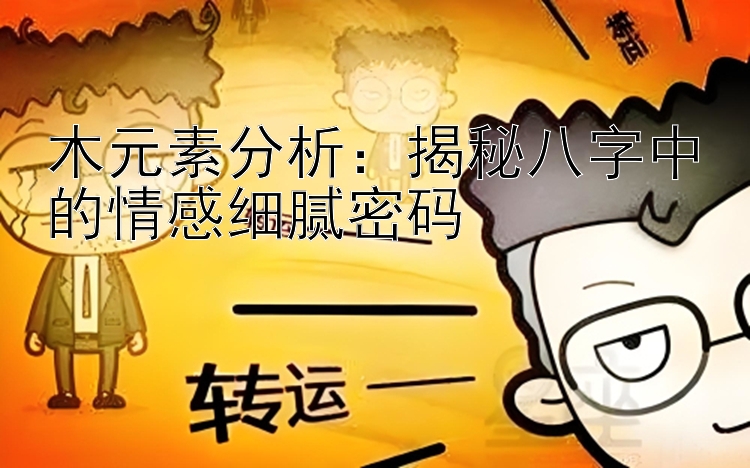 木元素分析：揭秘八字中的情感细腻密码