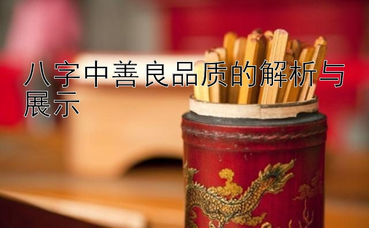 八字中善良品质的解析与展示