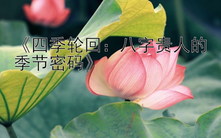 《四季轮回：八字贵人的季节密码》