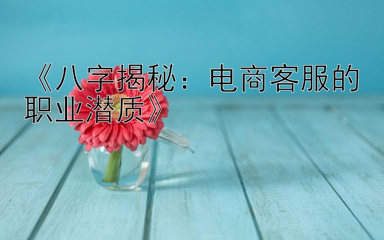 《八字揭秘：电商客服的职业潜质》