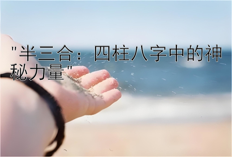 半三合：四柱八字中的神秘力量