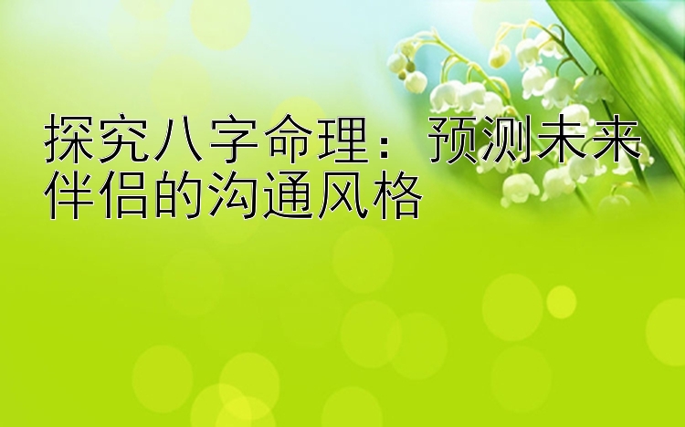 探究八字命理：预测未来伴侣的沟通风格