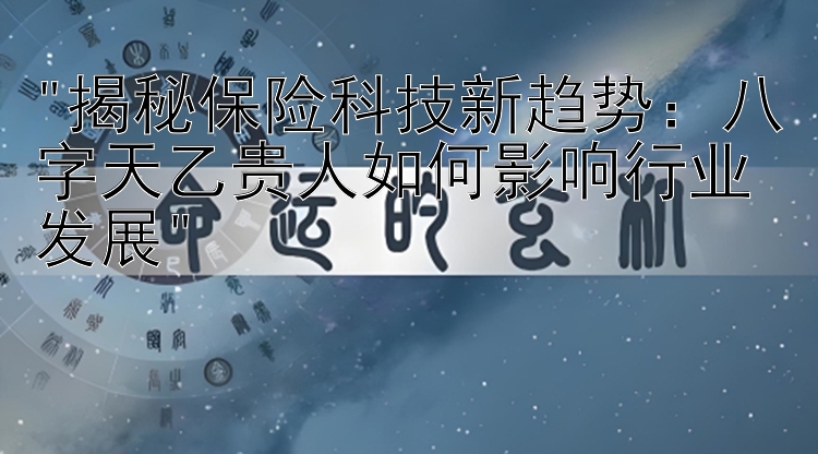 揭秘保险科技新趋势：八字天乙贵人如何影响行业发展