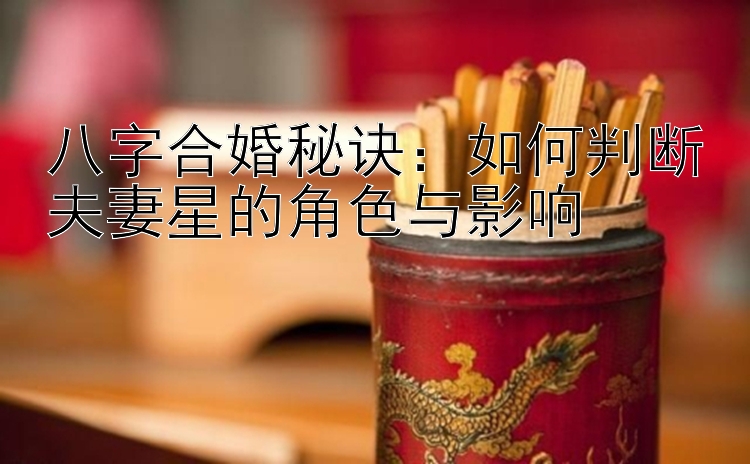 八字合婚秘诀：如何判断夫妻星的角色与影响