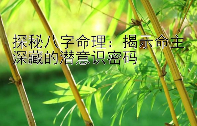 探秘八字命理：揭示命主深藏的潜意识密码