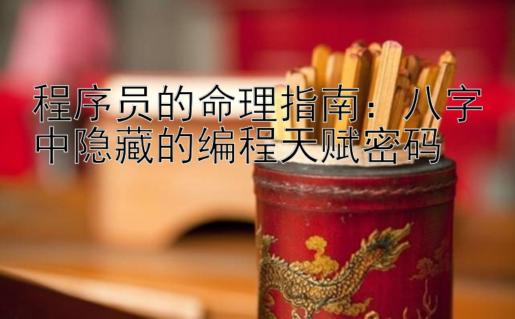 程序员的命理指南：八字中隐藏的编程天赋密码