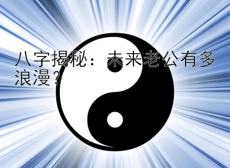 八字揭秘：未来老公有多浪漫？